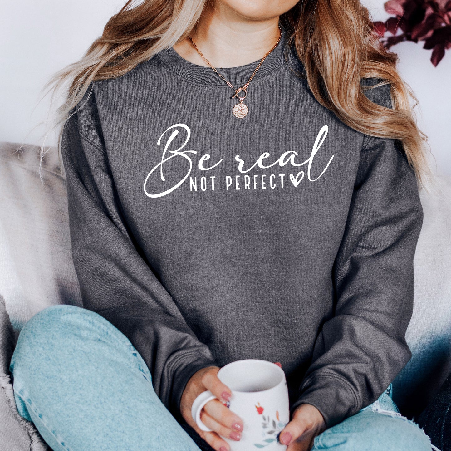 Be Real Not Perfect Sweatshirt