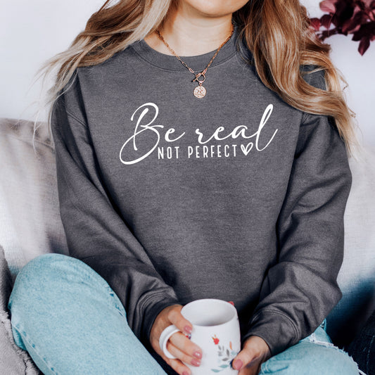 Be Real Not Perfect Sweatshirt